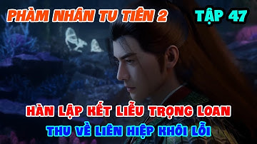 Phàm Nhân Tu Tiên 2 Tập 47 | Hàn Lập Kết Liễu Trọng Loan, Thu Về Liên Hiệp Khôi Lỗi