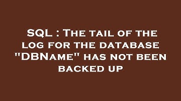 SQL : The tail of the log for the database "DBName" has not been backed up