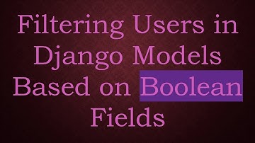 Filtering Users in Django Models Based on Boolean Fields