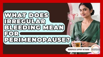 What Does Irregular Bleeding Mean For Perimenopause? - Menopause Support Network
