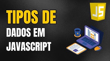 Tipos de Dados em JavaScript: Seu Guia Básico