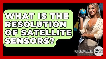 What Is The Resolution Of Satellite Sensors? - Physics Frontier