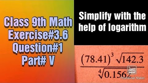 Simplify (78.41)³ √142.3/⁴√0.1562 with the help of logarithm