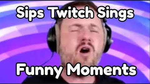 Sips Twitch Sings Funny Compilation/Moments
