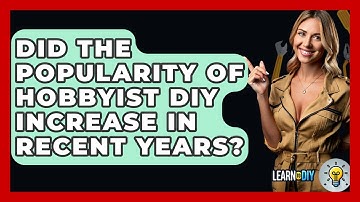 Did the Popularity of Hobbyist DIY Increase in Recent Years? - LearnToDIY360.com