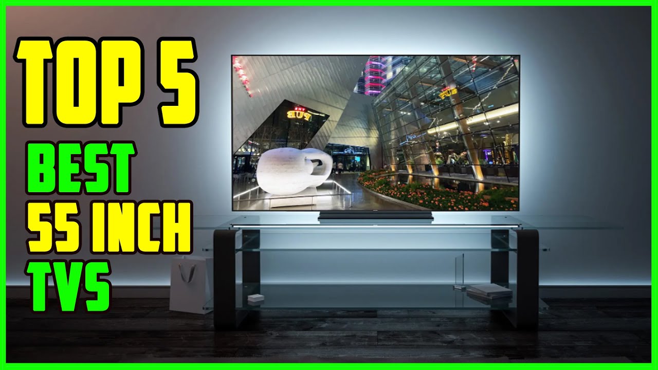 TOP 5 Best 55 inch TVs 2023 Best 55 inch 4k TVs Reviews YouTube
