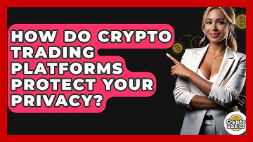 How Do Crypto Trading Platforms Protect Your Privacy? - CryptoBasics360.com