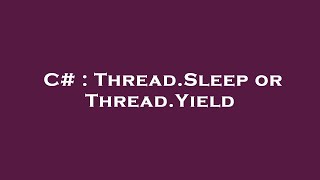 C# : Thread.Sleep or Thread.Yield