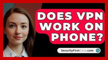 Does VPN Work On Phone? - SecurityFirstCorp.com