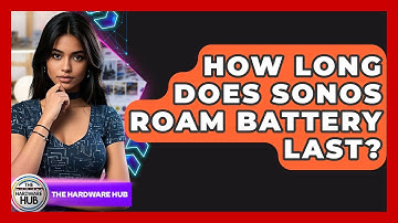How Long Does Sonos Roam Battery Last? - The Hardware Hub