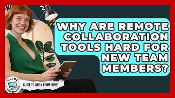 Why Are Remote Collaboration Tools Hard For New Team Members? - Guide To Work From Home