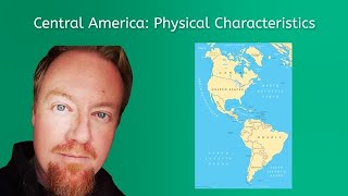 Central America: Physical Characteristics - World Geo for Teens!