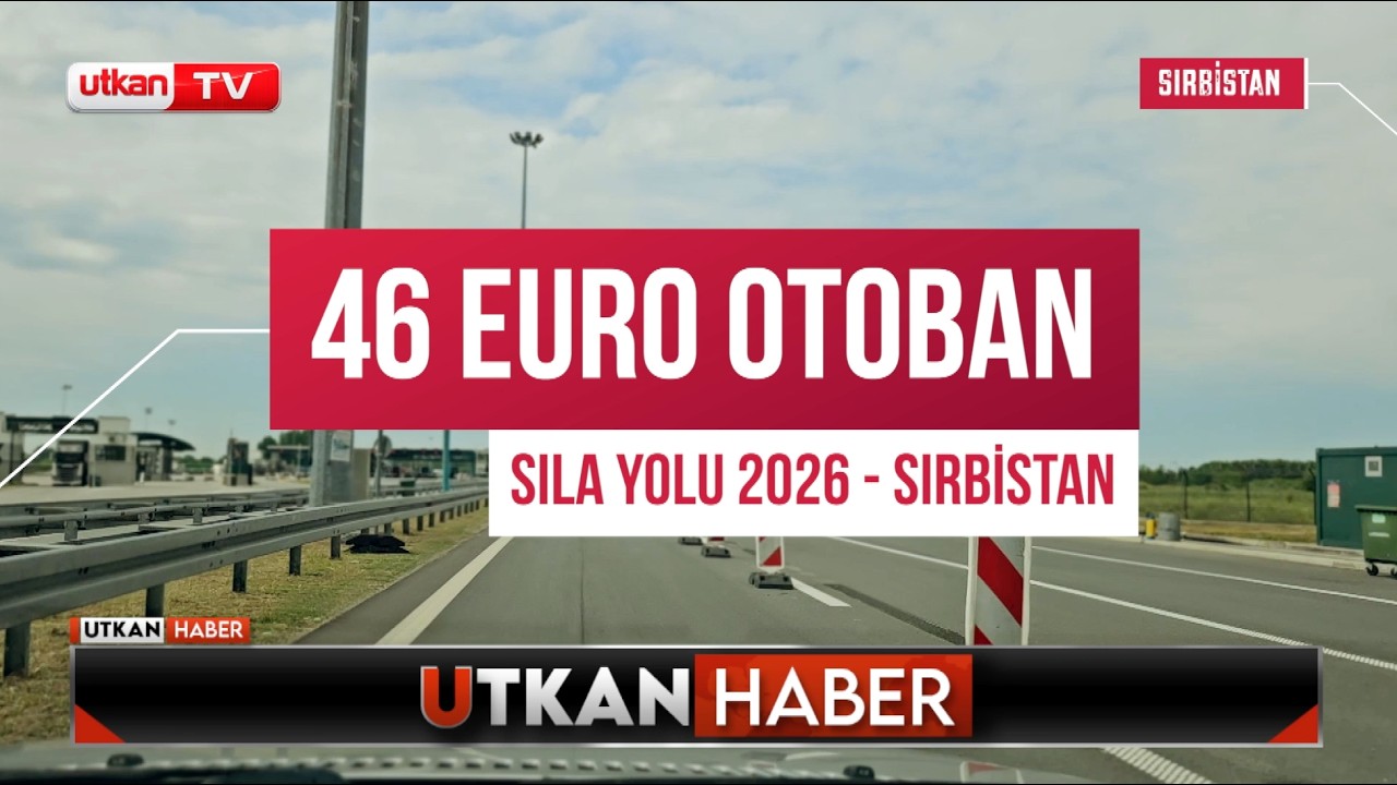 Sıla Yolu 2026: Sırbistan Otoban Ücreti Gidiş-Dönüş 5.300 Dinar - 46 Euro!