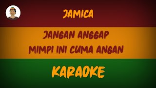 Jamica - jangan anggap mimpi ini cuma angan angan saja|karaoke