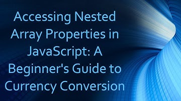 Accessing Nested Array Properties in JavaScript: A Beginner