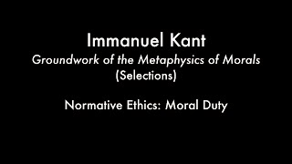 Normative Ethics: Moral Duty (Kant Groundwork of the Metaphysics of Morals (Selections))