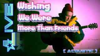 Video thumbnail of "push baby - Wishing we were more than friends (acoustic)"