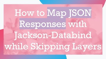 How to Map JSON Responses with Jackson-Databind while Skipping Layers