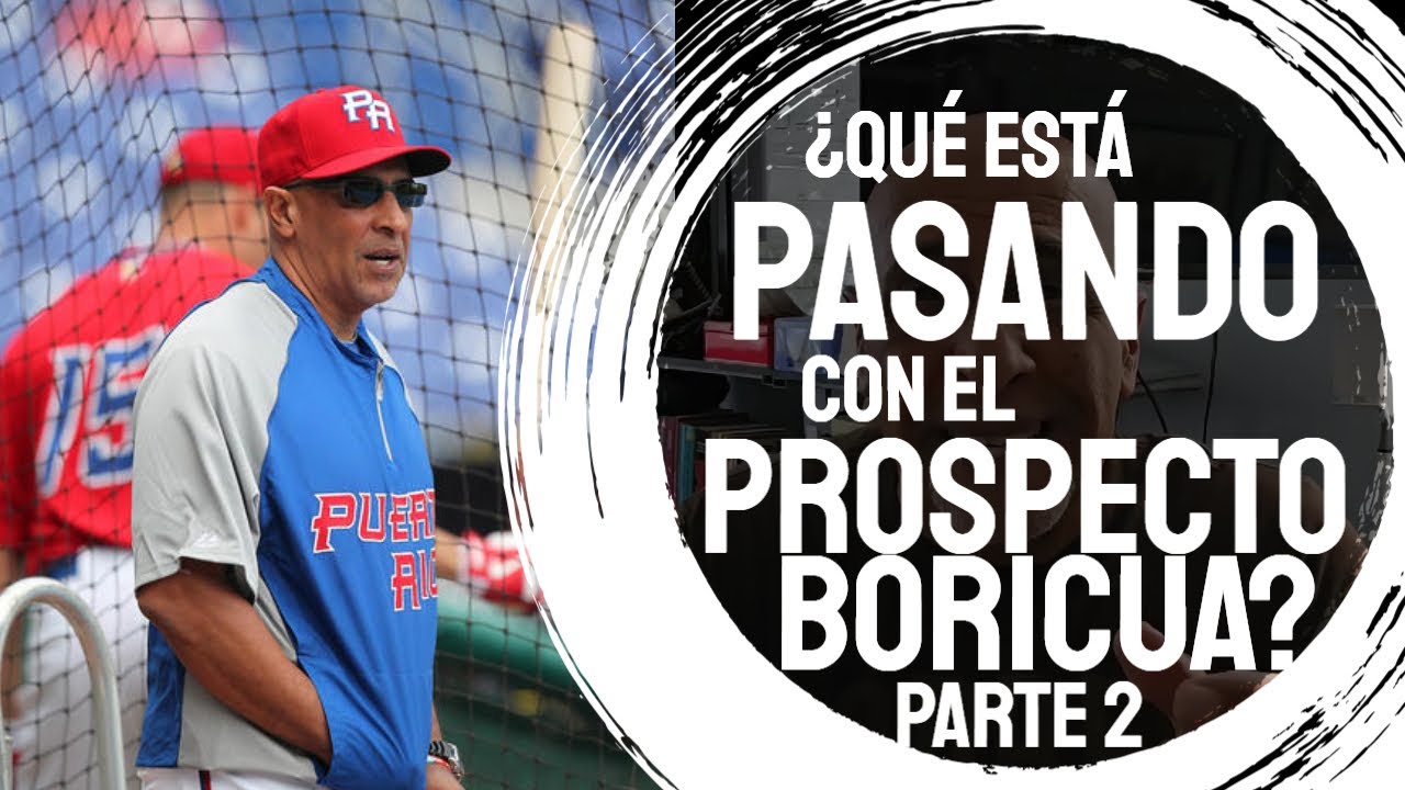 ¿Qué está pasando con el prospecto Boricua? - Parte 2