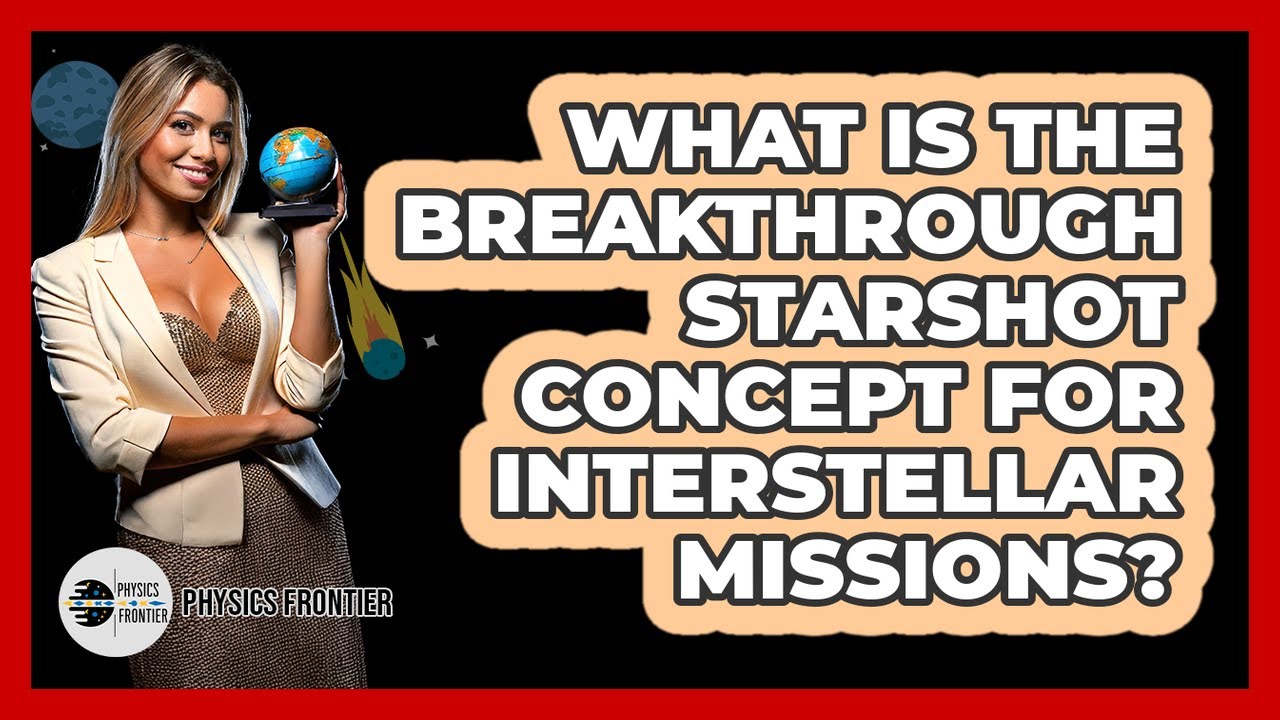What Is The Breakthrough Starshot Concept For Interstellar Missions? - Physics Frontier