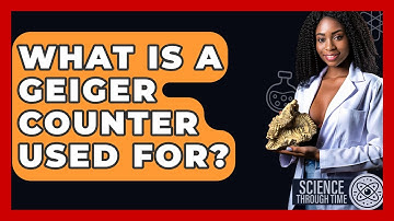 What Is A Geiger Counter Used For? - Science Through Time