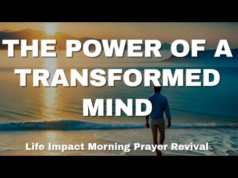 The Power Of A Transformed Mind | Life Impact Morning Prayer Revival ...