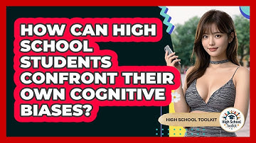 How Can High School Students Confront Their Own Cognitive Biases? - High School Toolkit
