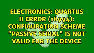 Quartus II Error (18994): configuration scheme passive serial is not valid for the device
