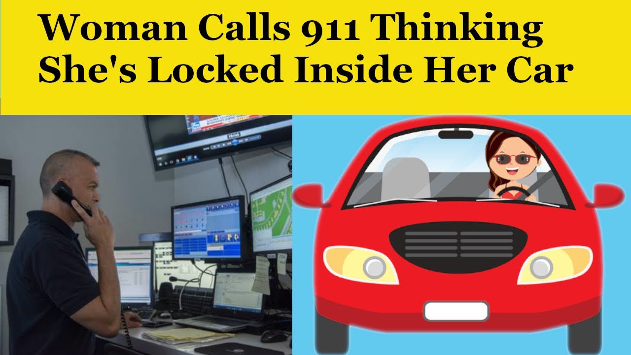Funny 911 Audio: A Woman Thinks She's Locked Inside Her Car and Calls ...