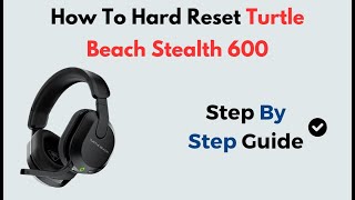 How to Hard Reset Turtle Beach Stealth 600 | Full Factory Reset Guide for PS4, PS5 & Xbox