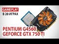 Pentium G4560 + GeForce GTX 750 Ti: gameplay в 20 актуальных играх