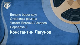 Константин Лагунов. Больно берег крут. Страницы романа. Читает Евгений Лазарев. Передача 2 (1979)