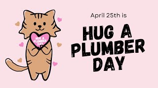 April 25th - Hug a Plumber Day!