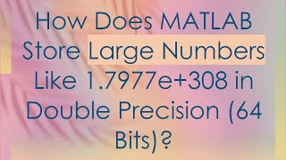 How Does MATLAB Store Large Numbers Like 1.7977e+308 in Double Precision (64 Bits)