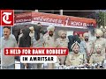 3 arrested for robbing ICICI bank on Tarn Taran Road in Amritsar