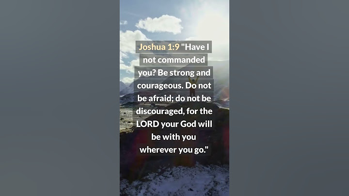 Encouraging Bible Verses - Joshua 1:9 - Be Strong and Courageous?