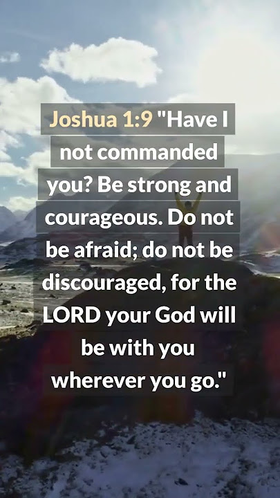 Encouraging Bible Verses - Joshua 1:9 - Be Strong and Courageous?