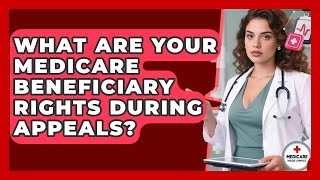 What Are Your Medicare Beneficiary Rights During Appeals? - Medicare Made Simple Guide