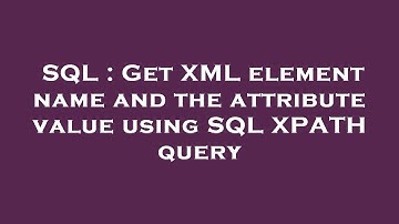 SQL : Get XML element name and the attribute value using SQL XPATH query
