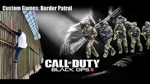 Black Ops 2 Custom Games | Border Patrol