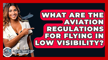 What Are The Aviation Regulations For Flying In Low Visibility? - Air Traffic Insider