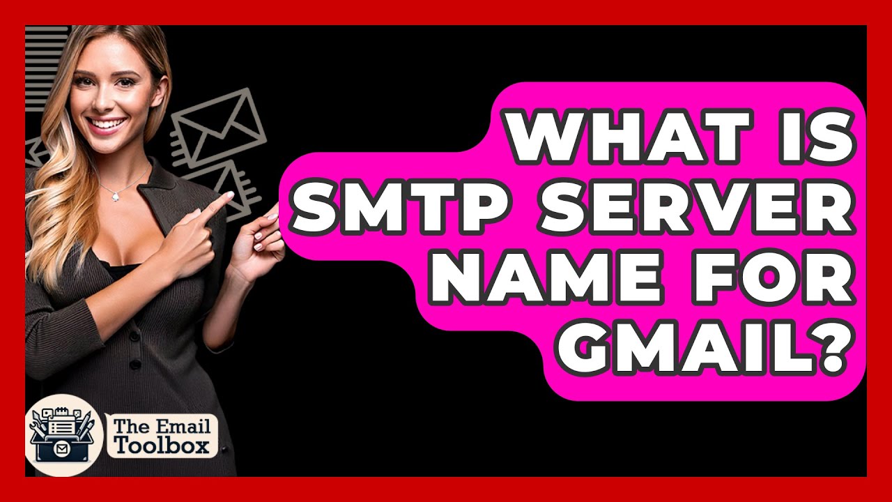 What Is SMTP Server Name For Gmail? - TheEmailToolbox.com