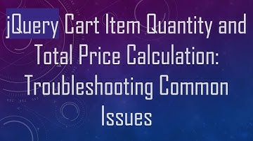 jQuery Cart Item Quantity and Total Price Calculation: Troubleshooting Common Issues