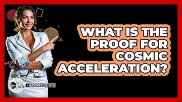 What Is The Proof For Cosmic Acceleration? - Physics Frontier