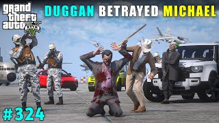 DUGGAN BOSS & NSG SECURITY BETRAYED MICHAEL | GTA V GAMEPLAY #324