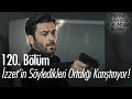 İzzet'in söyledikleri ortalığı karıştırıyor! - Eşkıya Dünyaya Hükümdar Olmaz 120. Bölüm