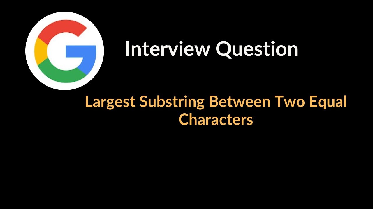 Largest Substring Between Two Equal Characters Google Interview largest-substring-between-two-equal-characters-google-interview