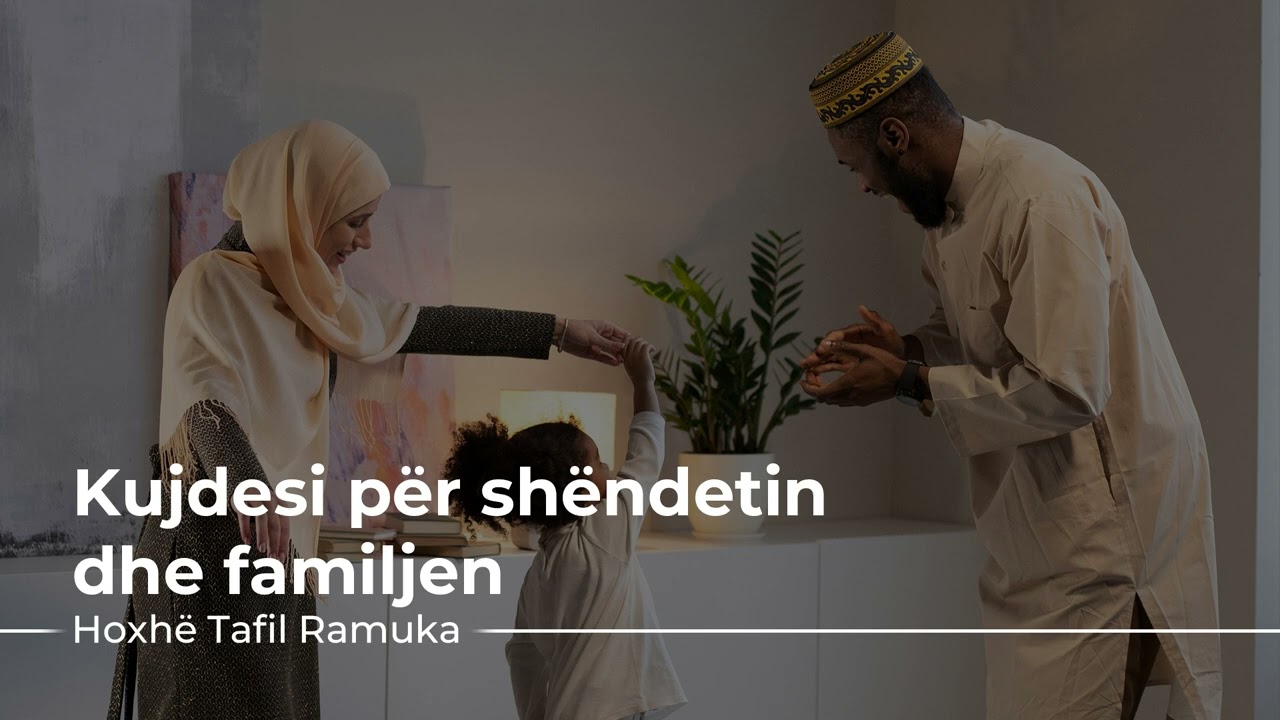 [HUTBE] - Kujdesi për shëndetin dhe familjen - Hoxhë Tafil Ramuka