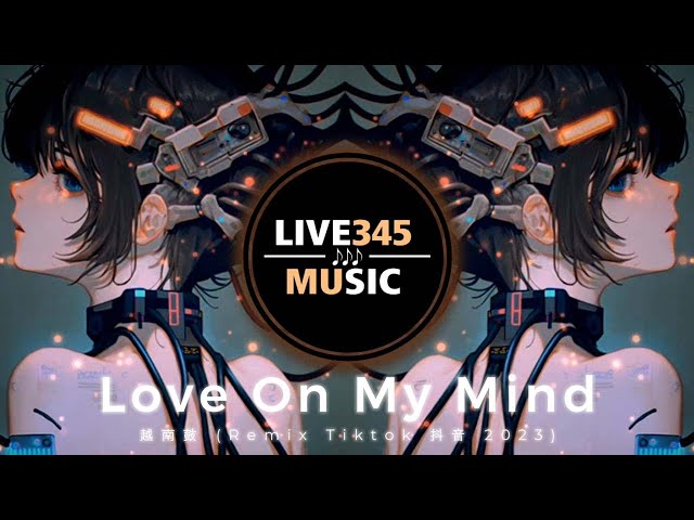 TIKTOK || Love On My Mind 越南鼓 (Remix Tiktok 抖音 2023) - LIVE345MUSIC class=