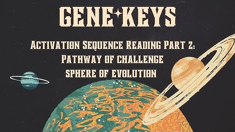 Gene Keys Activation Sequence Reading Part 2: Challenge and Evolution